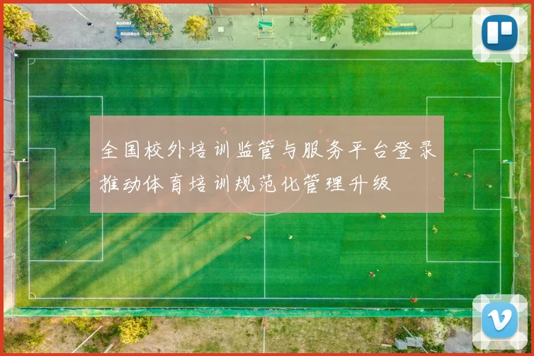 全国校外培训监管与服务平台登录推动体育培训规范化管理升级