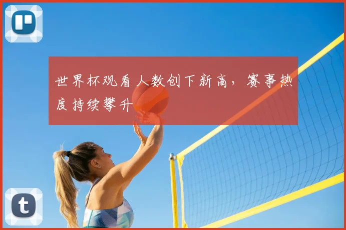 世界杯观看人数创下新高，赛事热度持续攀升
