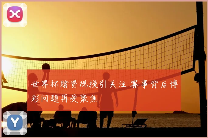 世界杯赌资规模引关注 赛事背后博彩问题再受聚焦