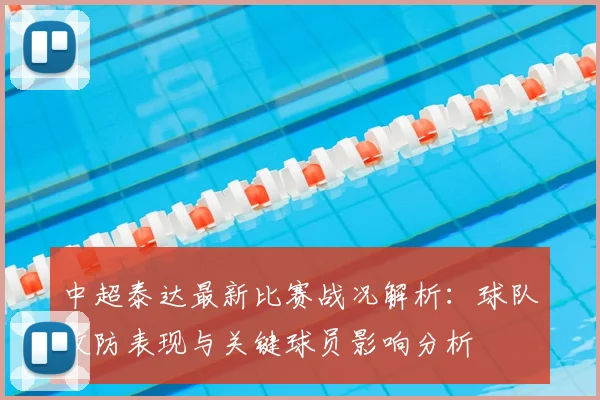 中超泰达最新比赛战况解析：球队攻防表现与关键球员影响分析