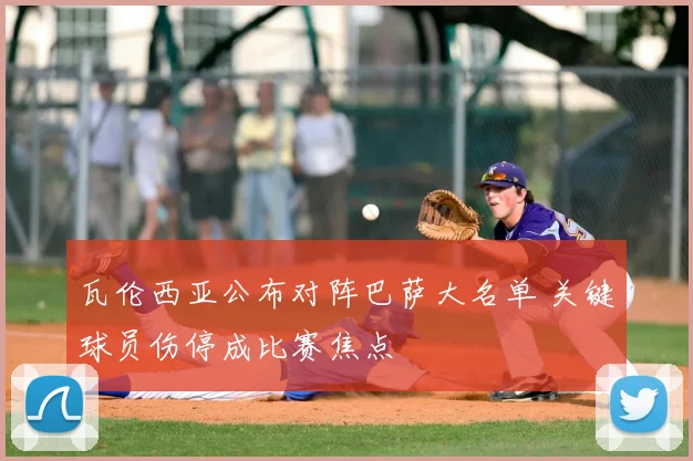 瓦伦西亚公布对阵巴萨大名单 关键球员伤停成比赛焦点