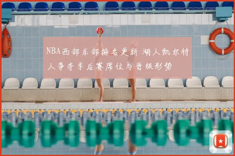 NBA西部东部排名更新 湖人凯尔特人争夺季后赛席位与晋级形势