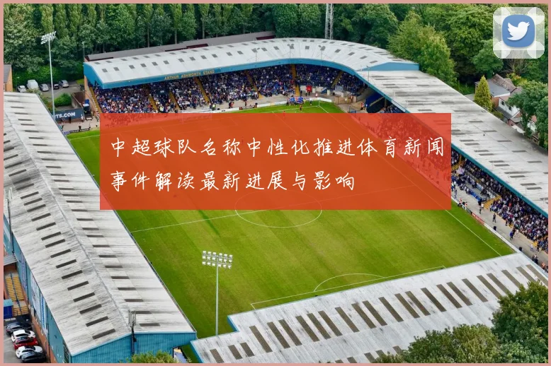 中超球队名称中性化推进体育新闻事件解读最新进展与影响